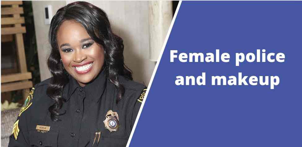 Female police and makeup: 9 questions and answers - Squanct